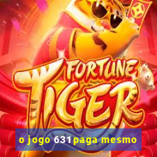 o jogo 631 paga mesmo